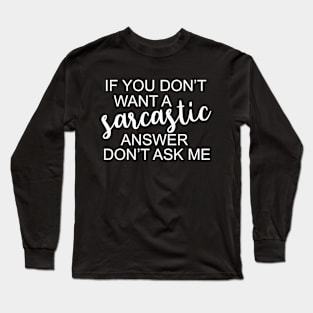 If You Don't Want A Sarcastic Answer Don't Ask Me Funny Humorous Long Sleeve T-Shirt